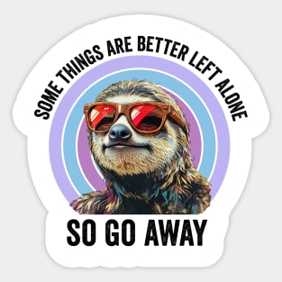 Some Things Are Better Left Alone, So Go Away sloth Sticker